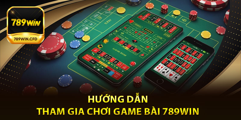 Hướng dẫn tham gia chơi game bài 789Win